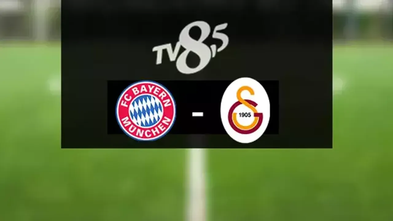 Bayern Münih - Galatasaray Maçı TV8,5 Canlı İzle Ücretsiz