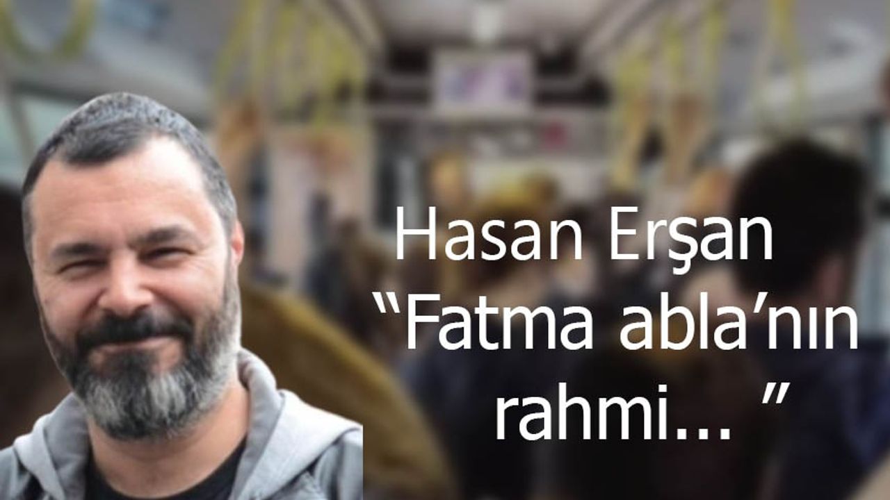 Hasan Erşan yazdı: Fatma abla'nın rahmi...