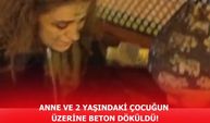 Anne ve 2 yaşındaki çocuğun üzerine beton döküldü!