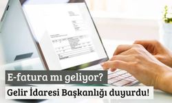 Gelir İdaresi Başkanlığı duyurdu! E-fatura mı geliyor?