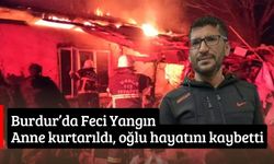 Burdur'da Feci Yangın: Anne Kurtarıldı Oğlu Yanarak Can Verdi