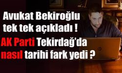 Avukat Bekiroğlu madde madde açıkladı! AK Parti Tekirdağ’da nasıl tarihi fark yedi!