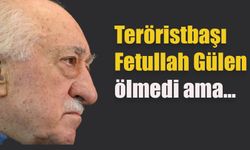 Teröristbaşı Fetullah Gülen ölmedi ama...