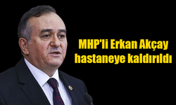 MHP'li Erkan Akçay hastaneye kaldırıldı