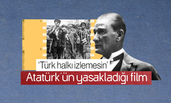 Atatürk'ün yasakladığı film! "Türk halkı izlemesin" demişti...