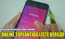 Instagram neden hala kapalı? Online toplantıda liste verildi, süreç uzadı