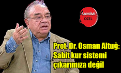 Prof. Dr. Osman Altuğ: Sabit kur sistemi çıkarımıza değil