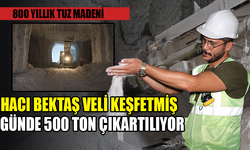 Hacı Bektaş Veli’nin 800 yıl önce keşfettiği tuz madeninden günde 500 ton tuz çıkartılıyor