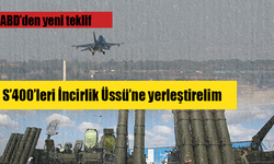 ABD, Türkiye’nin S-400’leri İncirlik  Üssü’ne yerleştirmesini önerdi