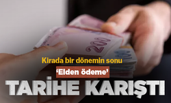 Kirada bir dönemin sonu…….. ‘Elden ödeme’ tarihe karıştı