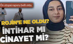 Ön otopsi raporu belli oldu… Rojin’e ne oldu? İntihar mı cinayet mi?