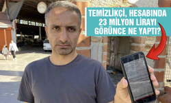 Temizlikçi, hesabında 23 milyon lirayı görünce ne yaptı