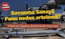 Savunma Sanayii Fonu neden ertelendi? ‘Hükümet Sayıştay denetiminden kaçmasın’