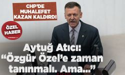 Aytuğ Atıcı: “Özgür Özel’e zaman tanınmalı. Ama…”