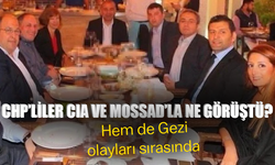 Hem de Gezi olayları sırasında… CHP’liler CIA ve MOSSAD’la ne görüştü?