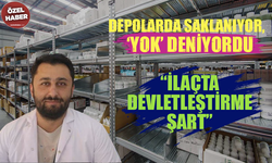 Depolarda saklanıyor, ‘Yok’ deniyordu! “İlaçta devletleştirme şart”