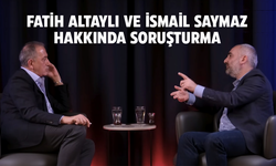 Fatih Altaylı ile İsmail Saymaz hakkında resen soruşturma başlatıldı