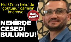 FETÖ’nün tehditle “çöktüğü” caminin imamıydı… Nehirde cesedi bulundu!