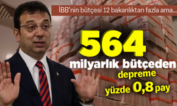 İBB’nin bütçesi 12 bakanlıktan fazla ama… 564 milyarlık bütçeden depreme yüzde 0,8 pay