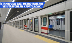 İstanbul'da bazı metro hatları ve istasyonlar kapatılacak