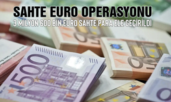 İstanbul’da sahte Euro operasyonu: 3 milyon 600 bin Euro sahte para ele geçirildi