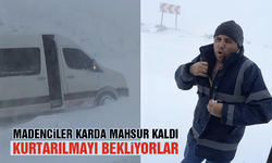 Madenciler karda mahsur kaldı: Kurtarılmayı bekliyorlar