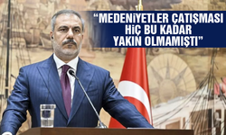 Bakan Fidan: "Medeniyetler çatışması hiç bu kadar yakın olmamıştı"