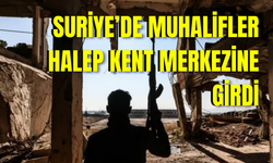 Suriye'de muhalifler Halep kent merkezine girdi