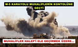 Suriye'de muhalifler Halep'e saldırdı:  M-5 karayolu ele geçirildi