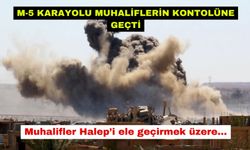 Suriye'de muhalifler Halep'e saldırdı:  M-5 karayolu ele geçirildi