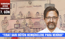 Yenidoğan Çetesi davasında 7. gün: “Fırat Sarı bütün hemşirelere para verirdi”