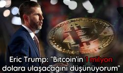 Eric Trump: “Bitcoin’in 1 milyon dolara ulaşacağını düşünüyorum”