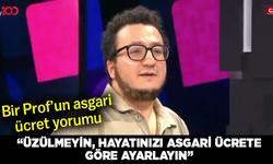 Bir Prof’un asgari ücret yorumu... “Üzülmeyin, hayatınızı asgari ücrete göre ayarlayın”