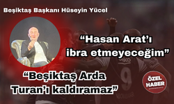 Beşiktaş Başkanı Hüseyin Yücel “Hasan Arat’ı ibra etmeyeceğim”