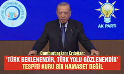 Cumhurbaşkanı Erdoğan: ‘Türk beklenendir, Türk yolu gözlenendir’ tespiti kuru bir hamaset değil