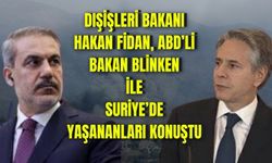 Dışişleri Bakanı Hakan Fidan, ABD'li Bakan Blinken ile Suriye'de yaşananları konuştu