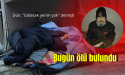 Dün, "Gidecek yerim yok" demişti, bugün ölü bulundu