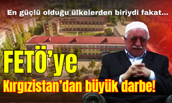 En güçlü olduğu ülkelerden biriydi fakat… FETÖ’ye Kırgızistan’dan büyük darbe!