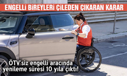 Engelli bireyleri çileden çıkaran karar! ÖTV'siz engelli aracında yenileme süresi 10 yıla çıktı