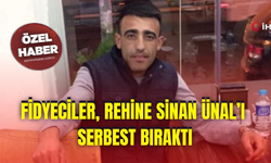 Fidyeciler, rehine Sinan Ünal’ı serbest bıraktı