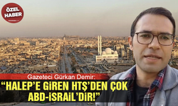 Gazeteci Gürkan Demir: “Halep’e giren HTŞ’den çok ABD-İsrail’dir!”