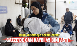 Gazze'de can kaybı 45 bini aştı