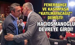 Fenerbahçe ve Kasımpaşa “katılmayacağız” demişti! Hacıosmanoğlu resmen devreye girdi!