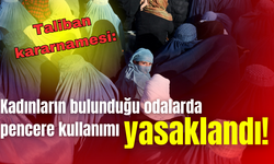 Taliban, kadınların bulunduğu odalarda pencere kullanımını yasakladı!