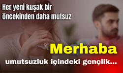 Merhaba umutsuzluk içindeki gençlik...