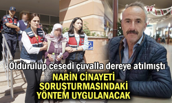 Öldürülüp cesedi çuvalla dereye atılmıştı! Narin cinayeti soruşturmasındaki yöntem uygulanacak