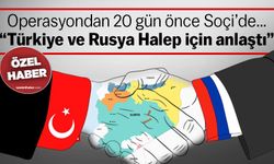 Operasyondan 20 gün önce Soçi’de…  “Türkiye ve Rusya Halep için anlaştı”