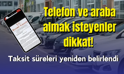 Telefon veya araba almak isteyenler dikkat! Taksit süreleri yeniden belirlendi