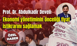 Prof. Dr. Abdulkadir Develi: Ekonomi yönetiminin önceliği fiyat istikrarını sağlamak