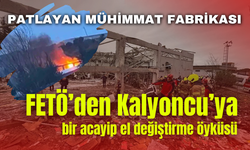 Patlayan mühimmat fabrikası… FETÖ’den Kalyoncu’ya bir acayip el değiştirme öyküsü